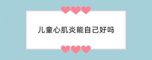 儿童心肌炎能自己好吗