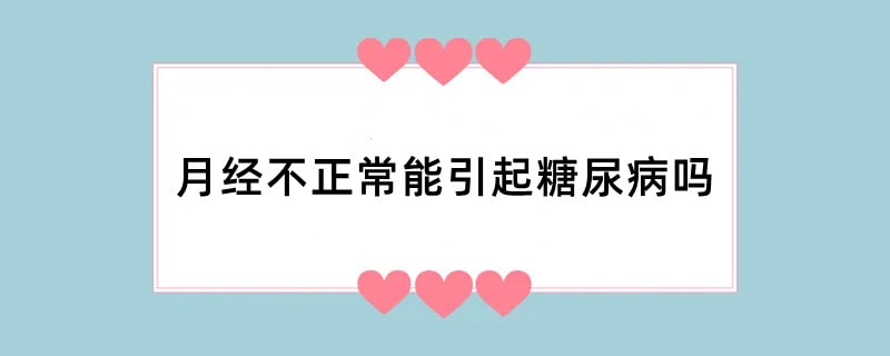 月经不正常能引起糖尿病吗