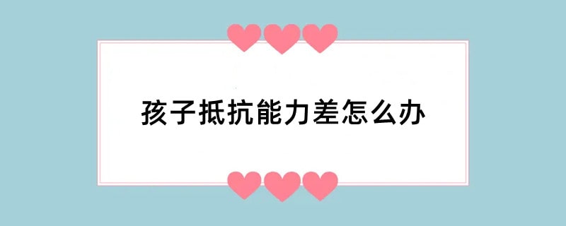 孩子抵抗能力差怎么办