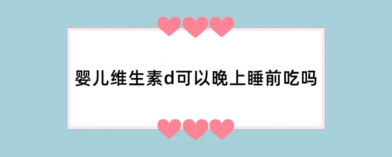 婴儿维生素d可以晚上睡前吃吗