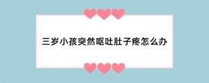 三岁小孩突然呕吐肚子疼怎么办