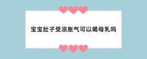 宝宝肚子受凉胀气可以喝母乳吗
