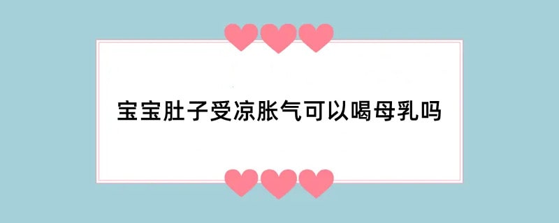 宝宝肚子受凉胀气可以喝母乳吗