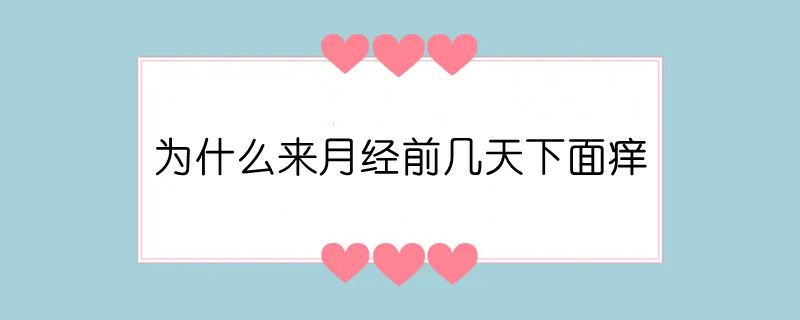 为什么来月经前几天下面痒