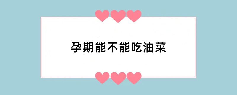孕期能不能吃油菜