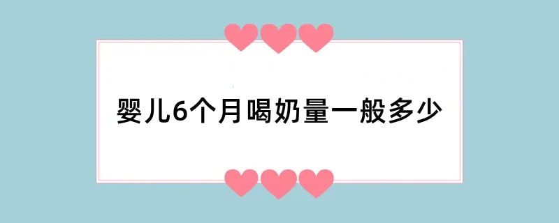 婴儿6个月喝奶量一般多少