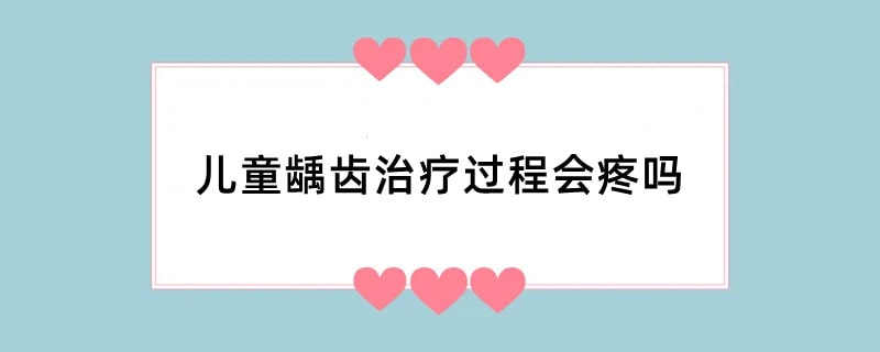 儿童龋齿治疗过程会疼吗