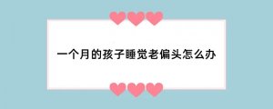 一个月的孩子睡觉老偏头怎么办