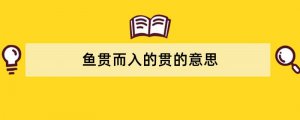 鱼贯而入的贯的意思