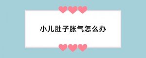小儿肚子胀气怎么办