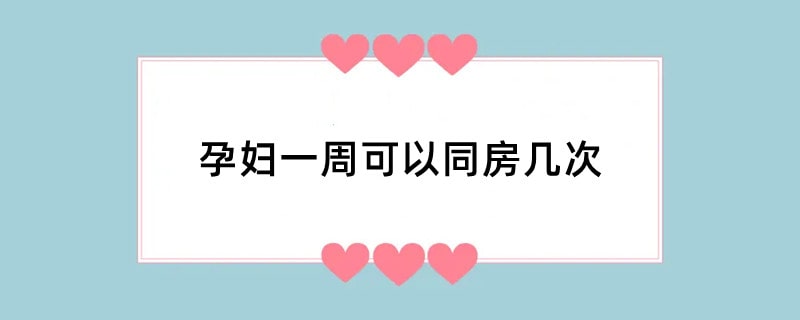 孕妇一周可以同房几次