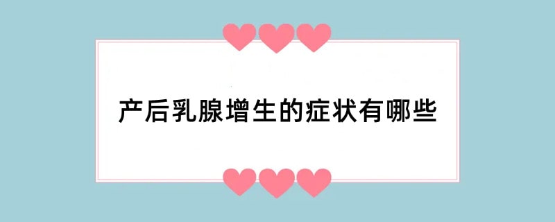 产后乳腺增生的症状有哪些