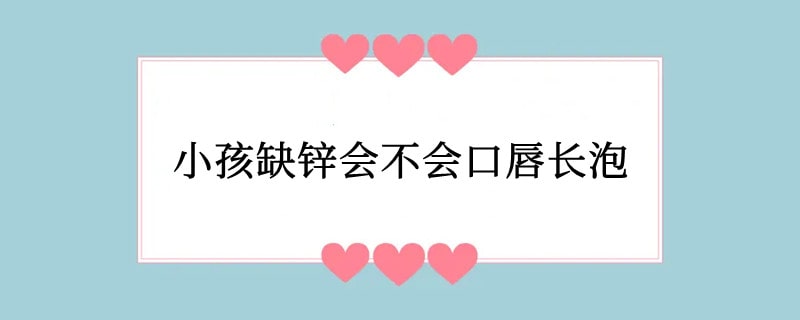 小孩缺锌会不会口唇长泡