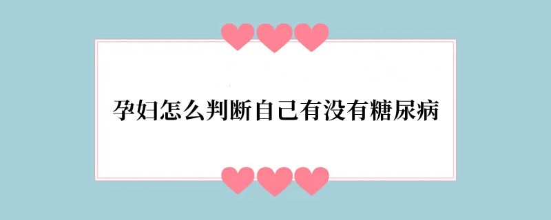 孕妇怎么判断自己有没有糖尿病