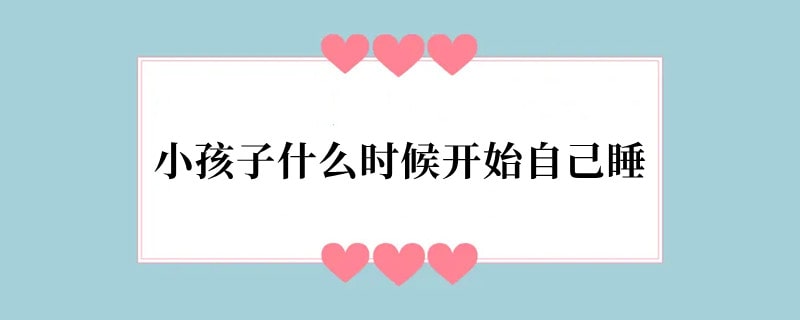 小孩子什么时候开始自己睡