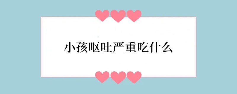 小孩呕吐严重吃什么