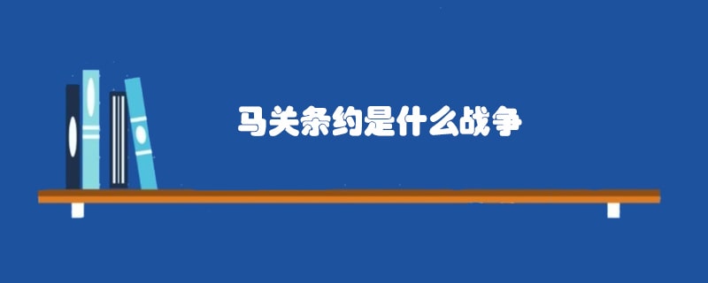 马关条约是什么战争