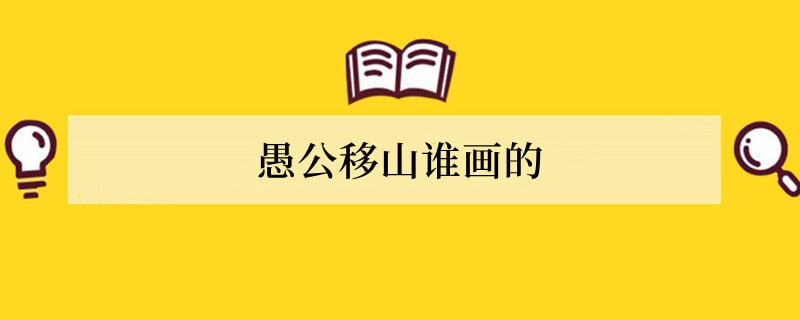 愚公移山谁画的