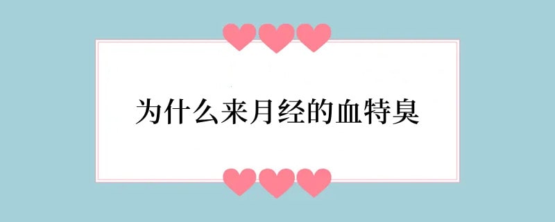 为什么来月经的血特臭