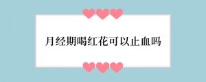 月经期喝红花可以止血吗