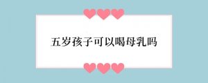 五岁孩子可以喝母乳吗