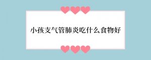 小孩支气管肺炎吃什么食物好