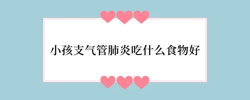 小孩支气管肺炎吃什么食物好