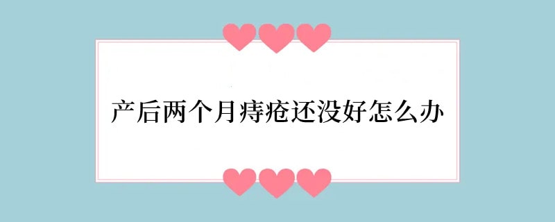 产后两个月痔疮还没好怎么办