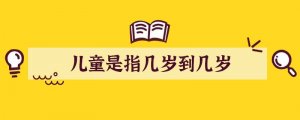 儿童是指几岁到几岁