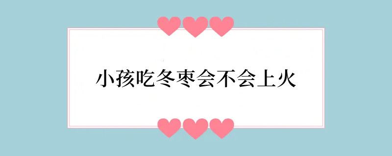 小孩吃冬枣会不会上火