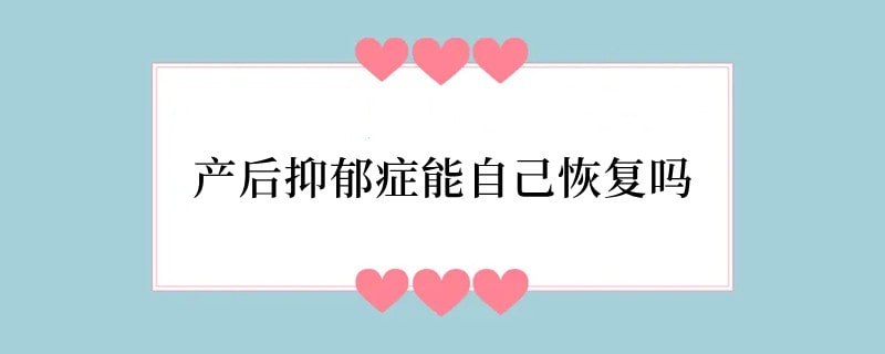 产后抑郁症能自己恢复吗