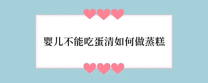 婴儿不能吃蛋清如何做蒸糕