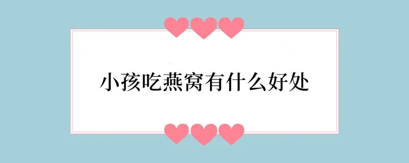 小孩吃燕窝有什么好处