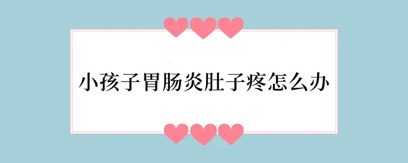 小孩子胃肠炎肚子疼怎么办