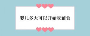 婴儿多大可以开始吃辅食
