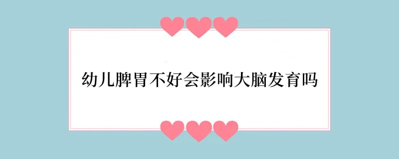 幼儿脾胃不好会影响大脑发育吗