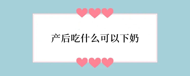 产后吃什么可以下奶
