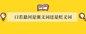 口若悬河是褒义词还是贬义词