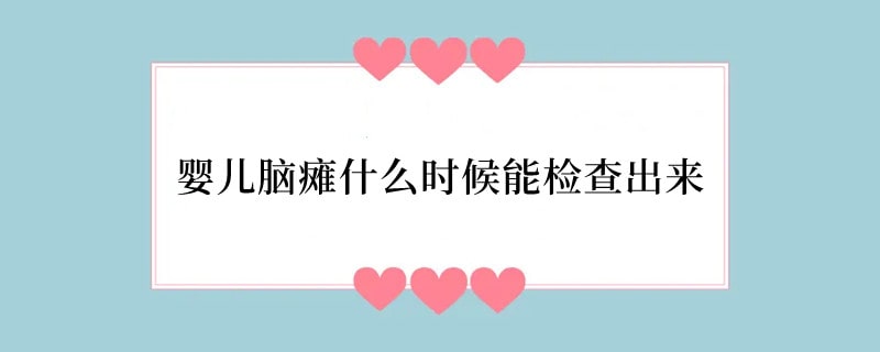 婴儿脑瘫什么时候能检查出来