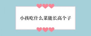 小孩吃什么菜能长高个子