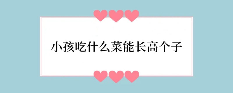 小孩吃什么菜能长高个子