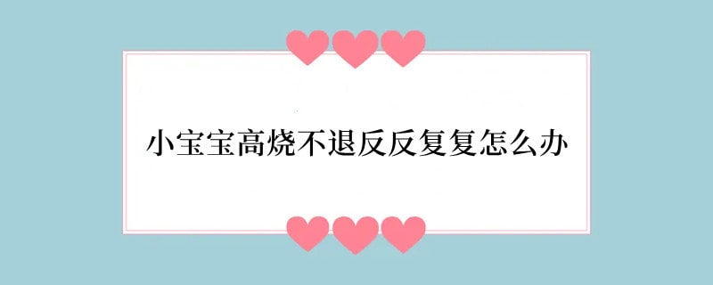 小宝宝高烧不退反反复复怎么办