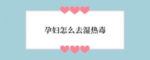 孕妇怎么去湿热毒