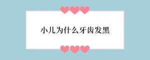 小儿为什么牙齿发黑