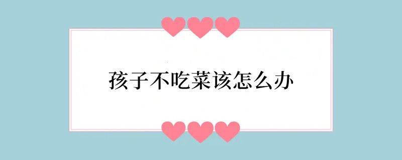 孩子不吃菜该怎么办