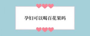 孕妇可以喝百花果吗