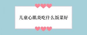 儿童心肌炎吃什么饭菜好