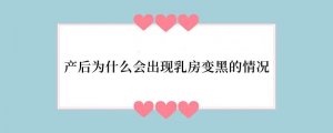 产后为什么会出现乳房变黑的情况