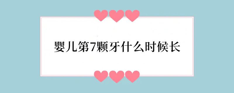 婴儿第7颗牙什么时候长