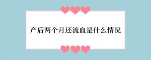 产后两个月还流血是什么情况